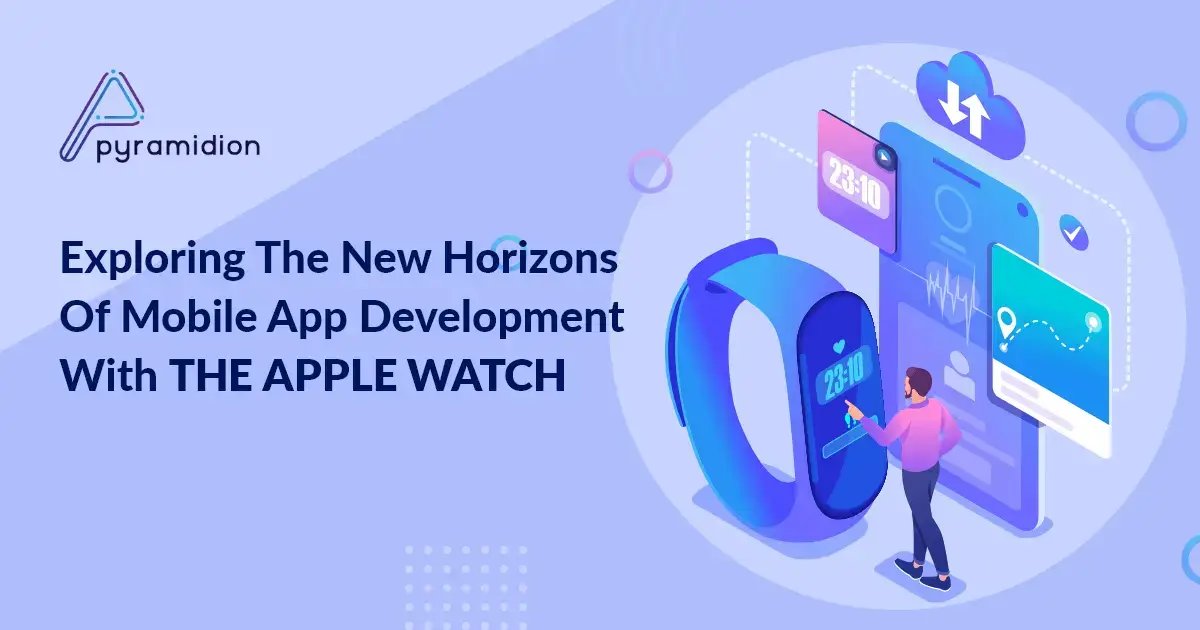 Blog image - Exploring the New Horizons of Mobile App Development With the Apple Watch